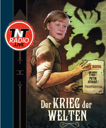 War Of The Worlds Begins In Your Neighborhood “Because — German Chancellor Merkel Has Just Declared — Russia Was Never Pacified” 2